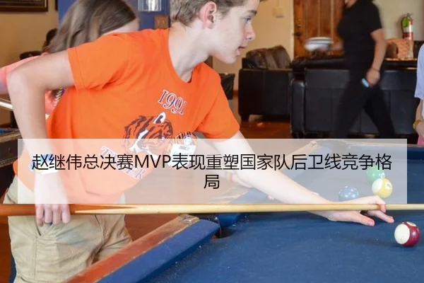 赵继伟总决赛MVP表现重塑国家队后卫线竞争格局