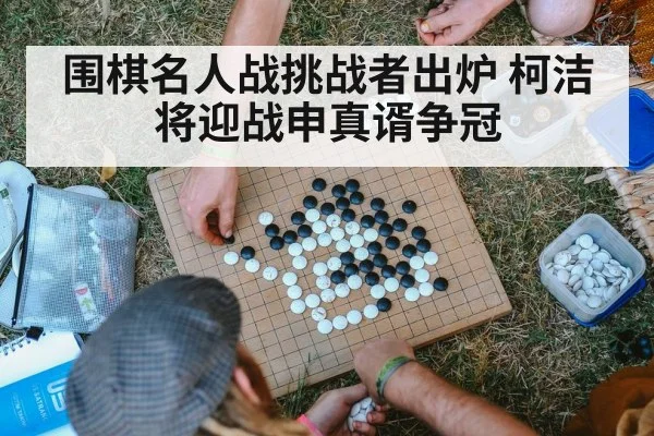 围棋名人战挑战者出炉 柯洁将迎战申真谞争冠