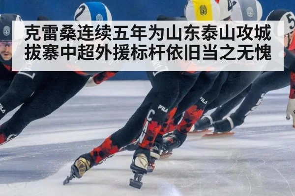 克雷桑连续五年为山东泰山攻城拔寨中超外援标杆依旧当之无愧