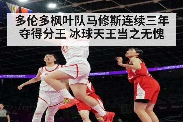 多伦多枫叶队马修斯连续三年夺得分王 冰球天王当之无愧